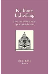 RADIANCE INDWELLING Notes and Sketches About Spirit and Architecture
