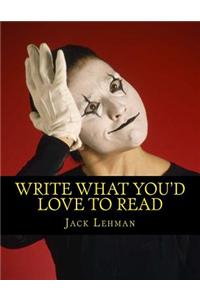Write What You'd Love to Read: Write with Real Power and Passion. Involve Readers at a Deeper Level. Create Work Irresistible to Editors.