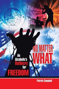 No Matter What: An Alcoholic's Battle Cry for Freedom