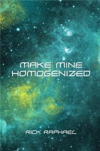 Make Mine Homogenized