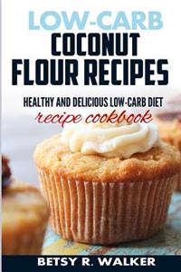 Low-Carb Coconut Flour Recipes: Healthy and Delicious Low-Carb Diet Recipe Cookbook