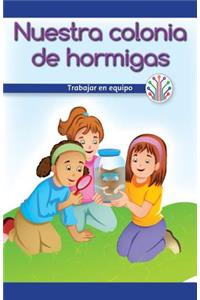 Nuestra Colonia de Hormigas: Trabajar En Equipo (Our Ant Farm: Working as a Team)