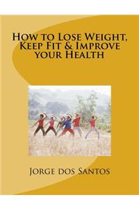How to Lose Weight, Keep Fit & Improve your Health