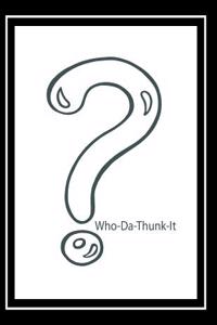 Who-Da-Thunk-It: 160 Page Journal