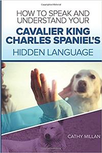 How to Speak and Understand Your Cavalier King Charles Spaniel's Hidden Language