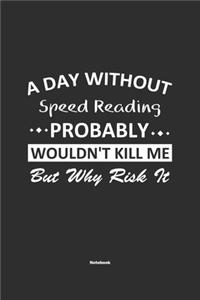 A Day Without Speed Reading Probably Wouldn't Kill Me But Why Risk It Notebook
