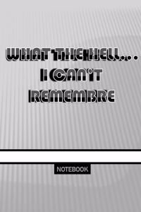 What the Hell... I Can't Remembre