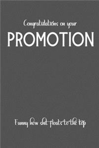 Congratulations on your Promotion. Funny how Shit floats to the top