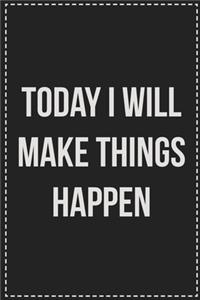 Today I Will Make Things Happen