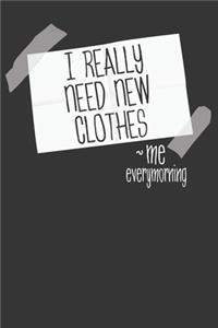 I Really Need New Clothes - Me Every Morning