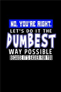 No, You're Right. Let's Do It The Dumbest Way Possible. Because It's Easier For You