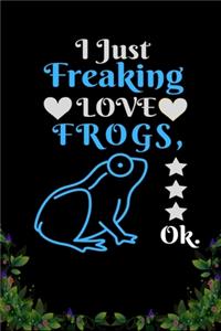 I Just Freaking Love Frogs OK