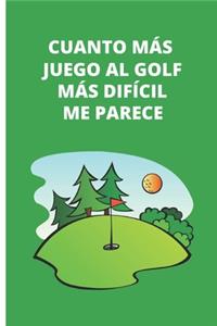 Cuanto Más Juego Al Golf Más Difícil Me Parece