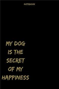 My Dog Is the Secret of My Happiness Notebook