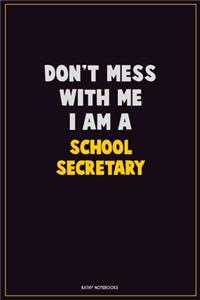 Don't Mess With Me, I Am A School Secretary