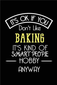It's OK If You Don't Like BAKING It's Kind Of Smart People Hobby Anyway