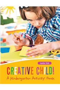 Creative Child! A Kindergarten Activity Book