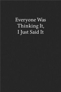 Everyone Was Thinking It, I Just Said It