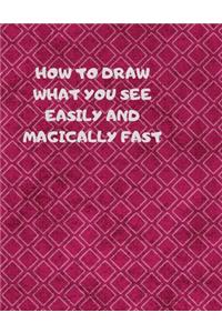 How to Draw What You See Easily and Magically Fast