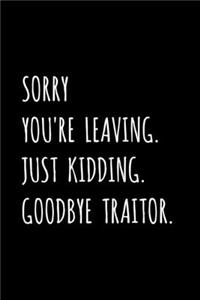Sorry You're Leaving. Just Kidding. Goodbye Traitor.