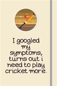 I googled my symptoms, turns out i need to play cricket more.