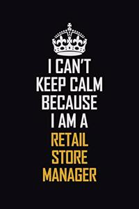 I Can't Keep Calm Because I Am A Retail Store Manager