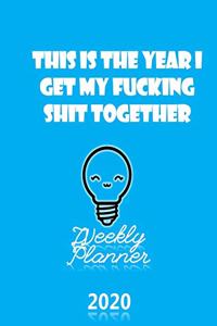 This Is The Year I Get My Fucking Shit Together 2020 Weekly Planner