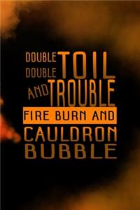 Double Double Toil And Trouble Fire Burn And Cauldron Bubble