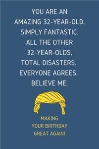 You Are An Amazing 32-Year-Old Simply Fantastic. All the Other 32-Year-Olds Total Disasters Everyone Agrees Believe Me
