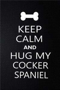 Keep Calm And Hug My Cocker spaniel