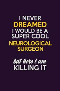 I Never Dreamed I Would Be A Super cool Neurological surgeon But Here I Am Killing It
