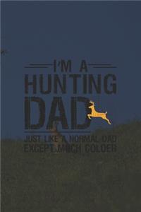 I'm A Hunting Dad Just Like A Normal Dad Except Much Coloer: Hunting Log Book, Diary Or Notebook For. 110 Story Paper Pages. 6 in x 9 in Cover.