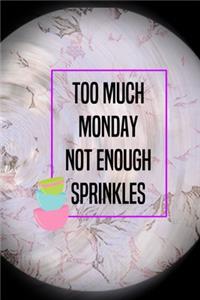 Too Much Monday Not Enough Sprinkles