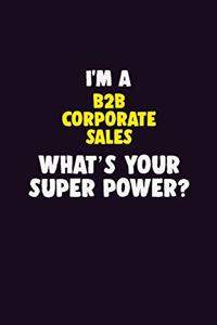 I'M A B2B Corporate Sales, What's Your Super Power?