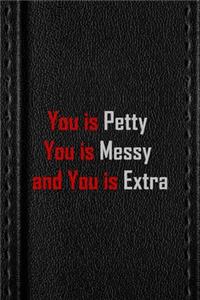 You Is Petty You Is Messy And You Is Extra