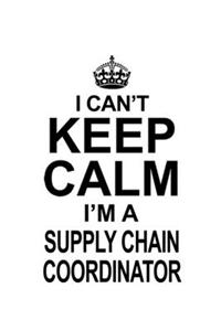 I Can't Keep Calm I'm A Supply Chain Coordinator