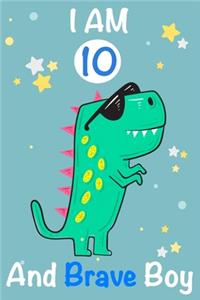 I am 10 and Brave Boy: Dinosaur Journal, My Dinosaur Book A Happy Birthday 10 Years Old Dinosaur Activity Journal Notebook for Kids, 10 Year Old Birthday Gift for Boys! Bi