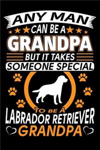 Any Man Can Be A Grandpa But It Takes Someone Special To Be A Labrador Retriever Grandpa