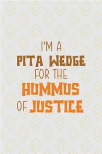 I Am A Pita Wedge For The Hummus Of Justice!