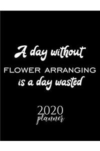 A Day Without Flower Arranging Is A Day Wasted 2020 Planner