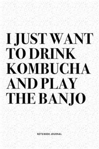 I Just Want To Drink Kombucha And Play The Banjo