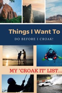 My Croak-It List - Things I Want to Do Before I Croak