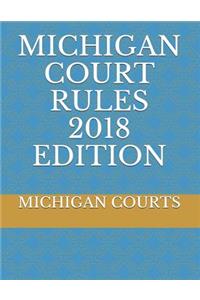 Michigan Court Rules 2018 Edition