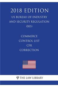 Commerce Control List - CFR Correction (US Bureau of Industry and Security Regulation) (BIS) (2018 Edition)
