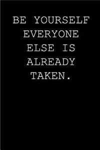 Be yourself everyone else is already taken.