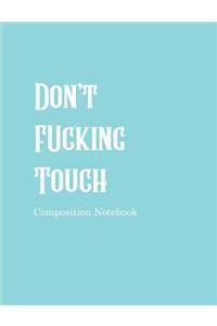 Don't Fucking Touch Composition Notebook
