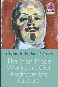 The Man-Made World; Or, Our Androcentric Culture