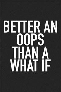 Better an OOPS Than a What If