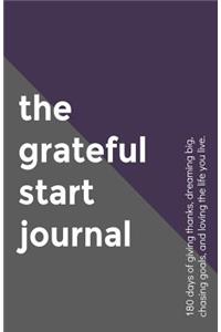 The Grateful Start Journal: 180 Days of Giving Thanks, Dreaming Big, Chasing Goals, and Loving the Life You Live.