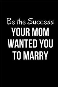 Be the Success Your Mom Wanted You to Marry